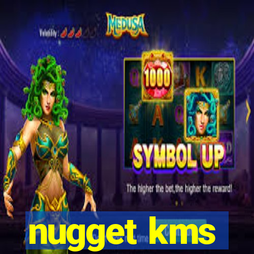 nugget kms