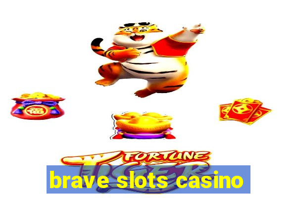 brave slots casino