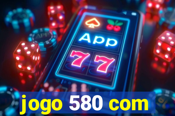 jogo 580 com