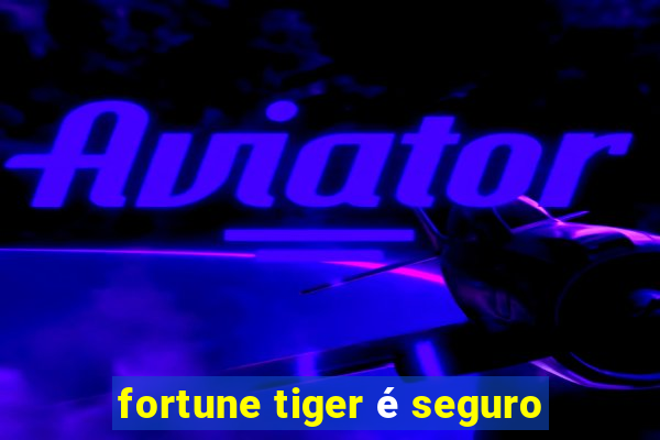 fortune tiger é seguro