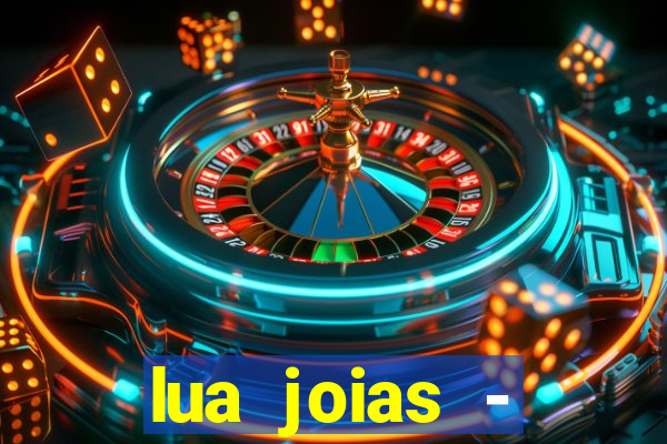 lua joias - reclame aqui