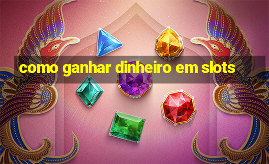 como ganhar dinheiro em slots