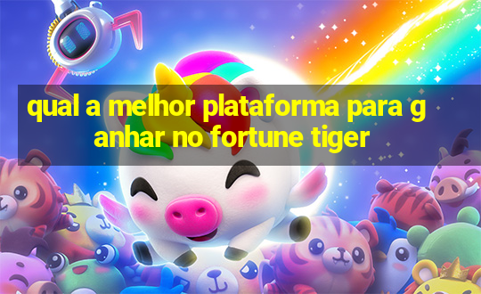 qual a melhor plataforma para ganhar no fortune tiger