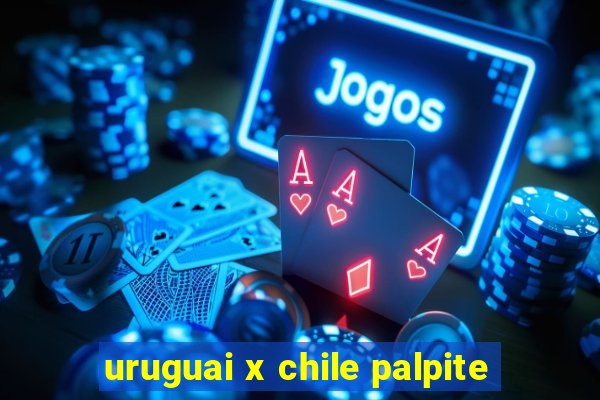 uruguai x chile palpite