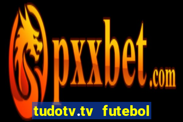 tudotv.tv futebol ao vivo