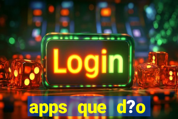 apps que d?o dinheiro de verdade jogando