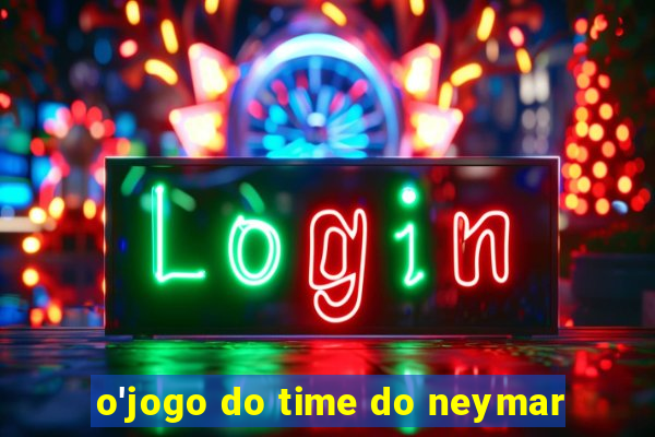 o'jogo do time do neymar