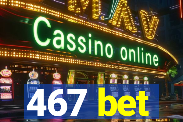 467 bet