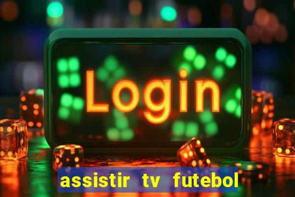 assistir tv futebol ao vivo