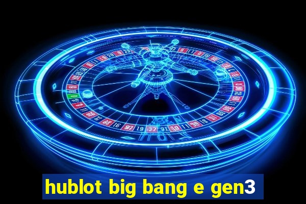 hublot big bang e gen3