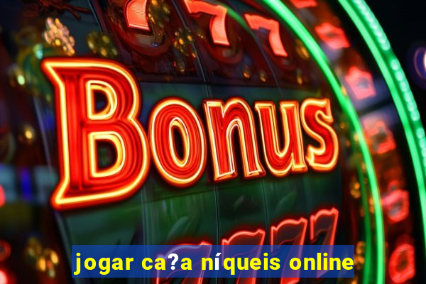 jogar ca?a níqueis online