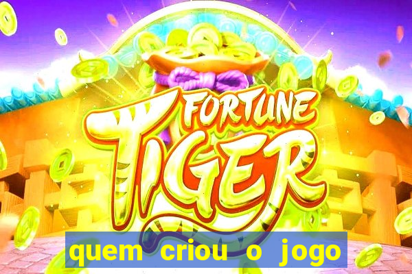 quem criou o jogo do tigre