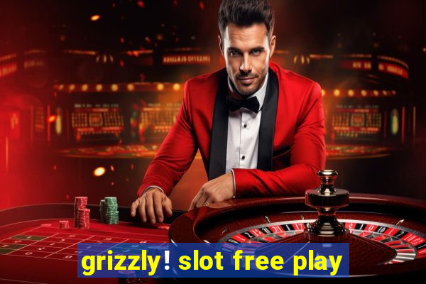 grizzly! slot free play