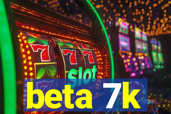 beta 7k