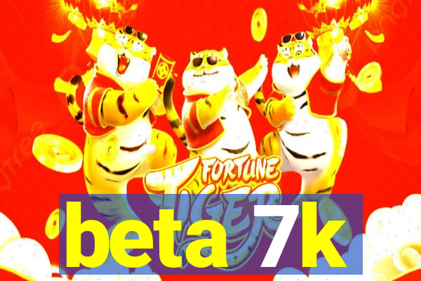 beta 7k