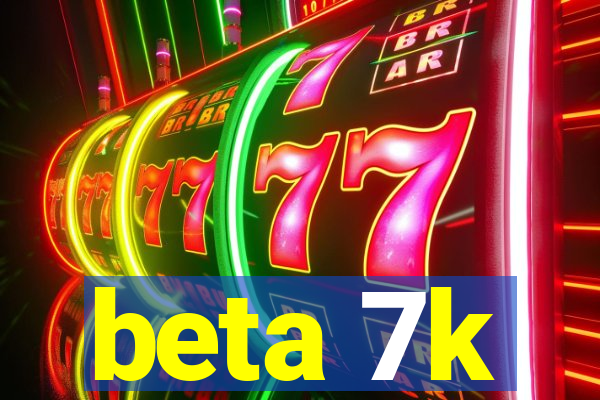 beta 7k