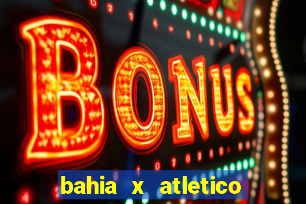 bahia x atletico ao vivo