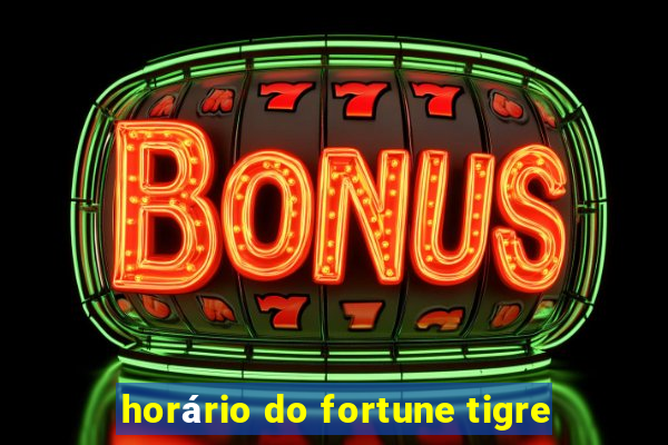 horário do fortune tigre