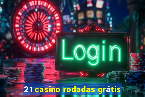 21 casino rodadas grátis