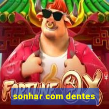 sonhar com dentes