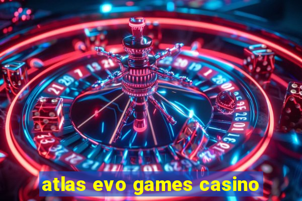 atlas evo games casino