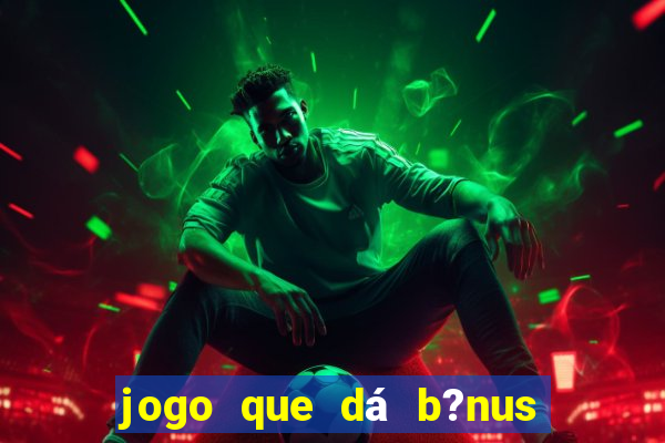 jogo que dá b?nus para ganhar dinheiro