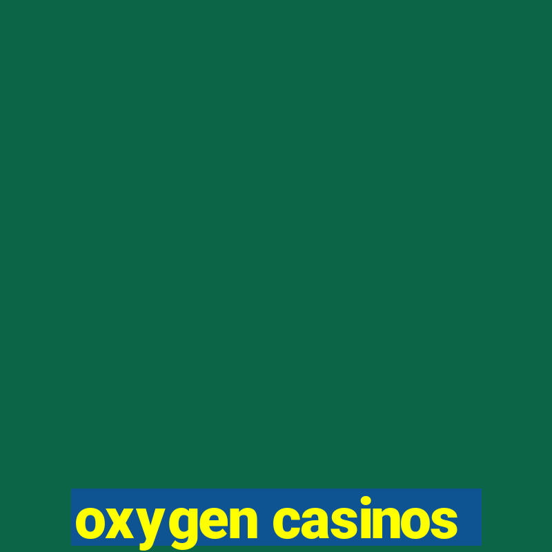 oxygen casinos