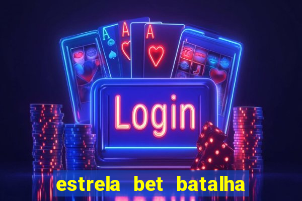 estrela bet batalha da aldeia