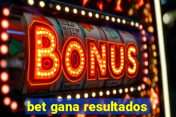 bet gana resultados