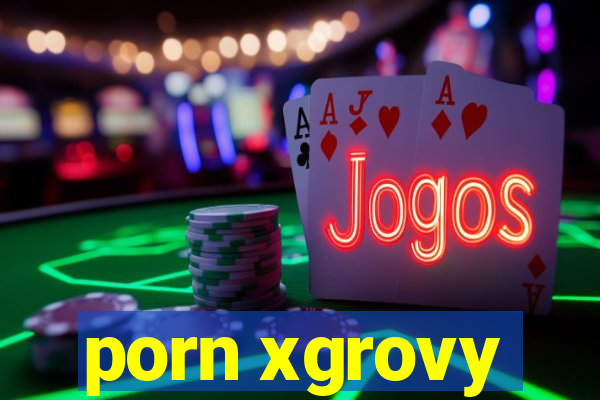 porn xgrovy