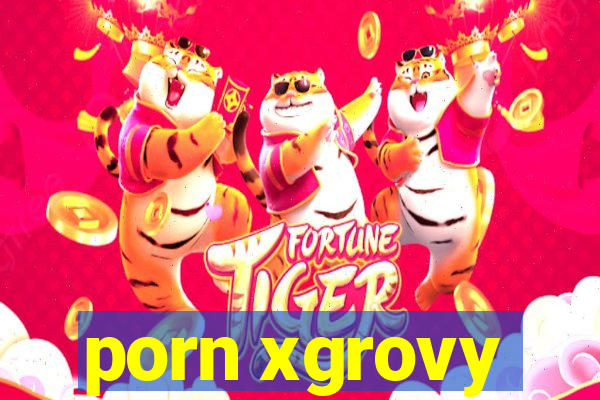 porn xgrovy