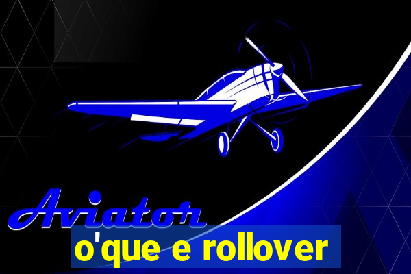 o'que e rollover