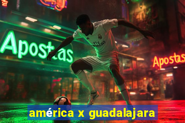 américa x guadalajara