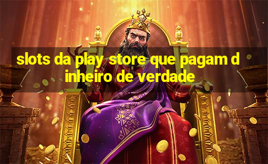 slots da play store que pagam dinheiro de verdade