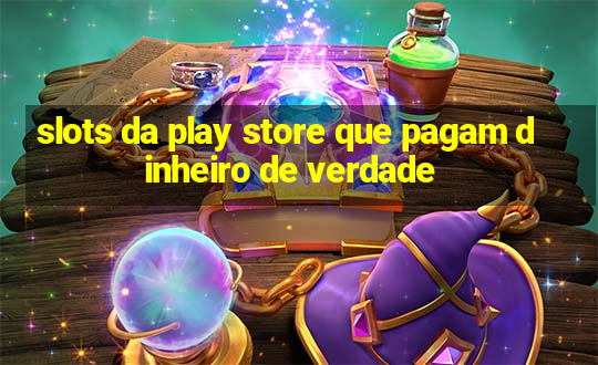 slots da play store que pagam dinheiro de verdade