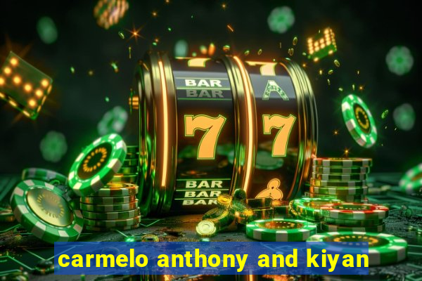 carmelo anthony and kiyan