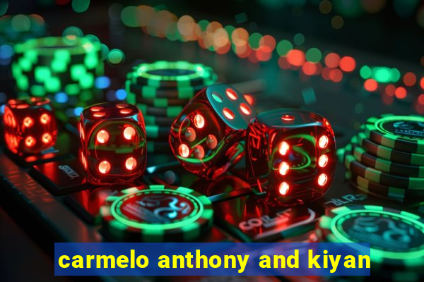 carmelo anthony and kiyan