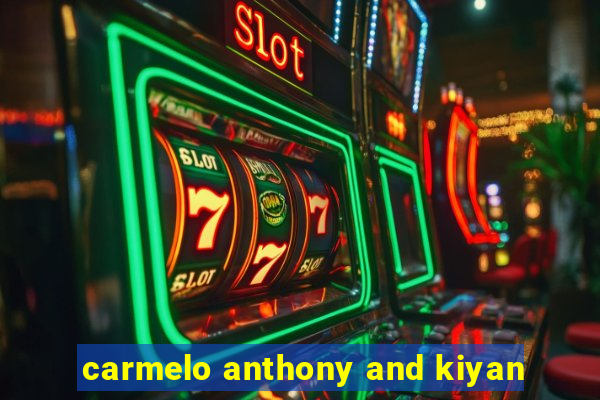 carmelo anthony and kiyan