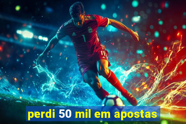 perdi 50 mil em apostas