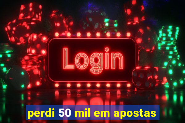 perdi 50 mil em apostas