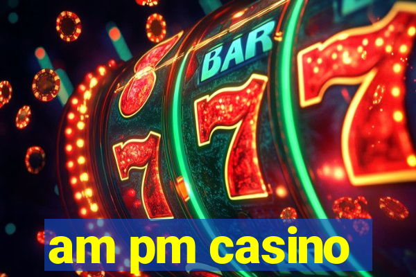 am pm casino