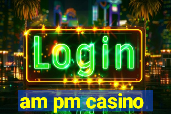 am pm casino