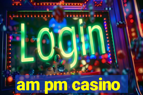 am pm casino