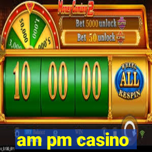 am pm casino