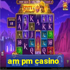 am pm casino