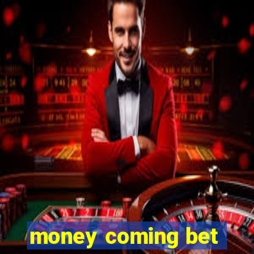 money coming bet