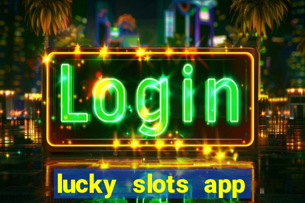 lucky slots app real money