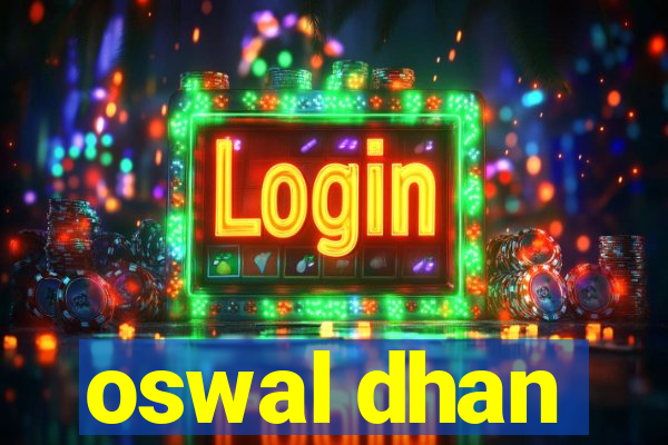 oswal dhan