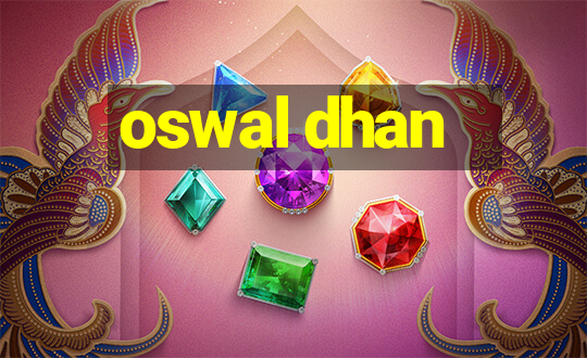 oswal dhan