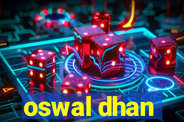 oswal dhan